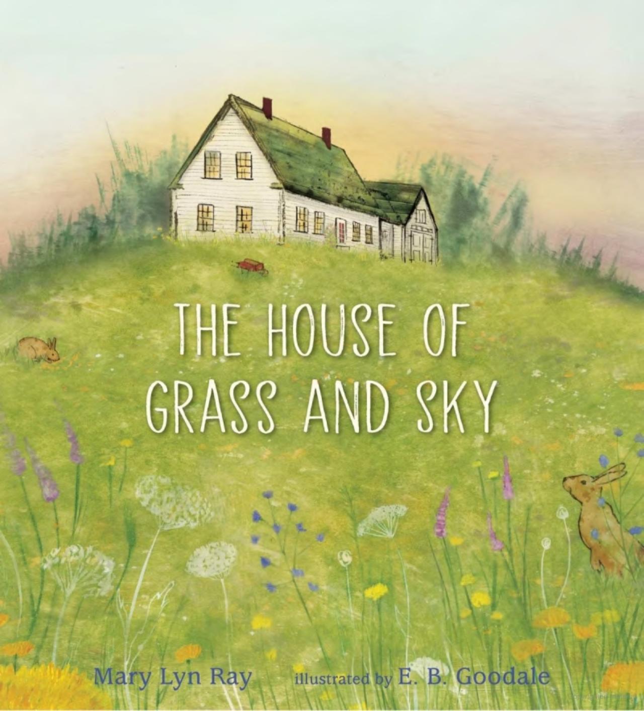 Book cover of The House of Grass and Sky by Mary Lyn Ray. A grassy hill with wildflowers and rabbits with a white house at the top.